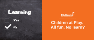 Children-at-Play.-All-fun.-No-learn-1